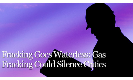 Fracking Goes Waterless: Gas Fracking Could Silence Critics